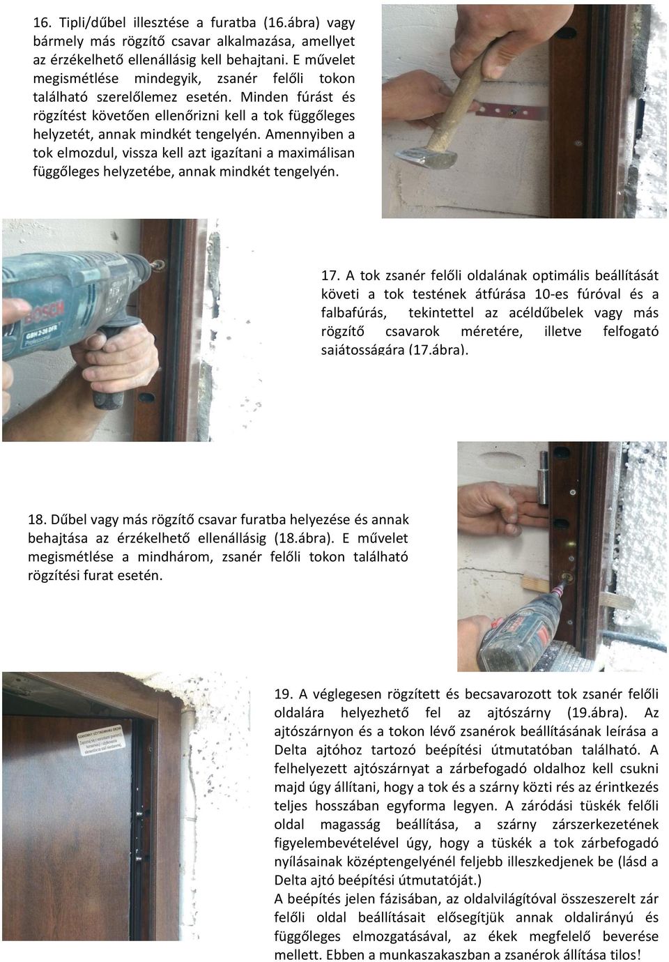 Amennyiben a tok elmozdul, vissza kell azt igazítani a maximálisan függőleges helyzetébe, annak mindkét tengelyén. 17.