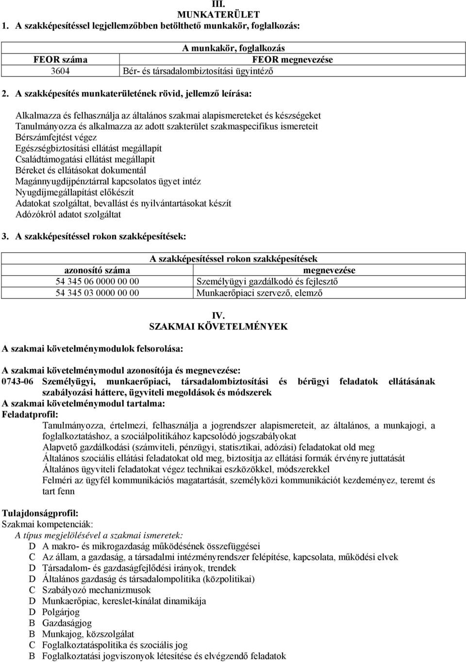 szakmaspecifikus ismereteit Bérszámfejtést végez Egészségbiztosítási ellátást megállapít Családtámogatási ellátást megállapít Béreket és ellátásokat dokumentál Magánnyugdíjpénztárral kapcsolatos