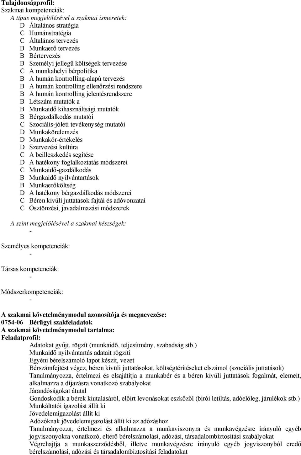 kihasználtsági mutatók B Bérgazdálkodás mutatói C Szociálisjóléti tevékenység mutatói D Munkakörelemzés D Munkakörértékelés D Szervezési kultúra C A beilleszkedés segítése D A hatékony foglalkoztatás