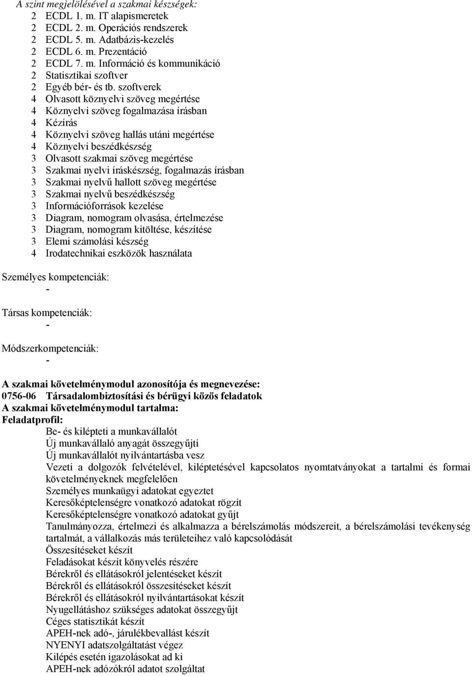 megértése 3 Szakmai nyelvi íráskészség, fogalmazás írásban 3 Szakmai nyelvű hallott szöveg megértése 3 Szakmai nyelvű beszédkészség 3 Információforrások kezelése 3 Diagram, nomogram olvasása,