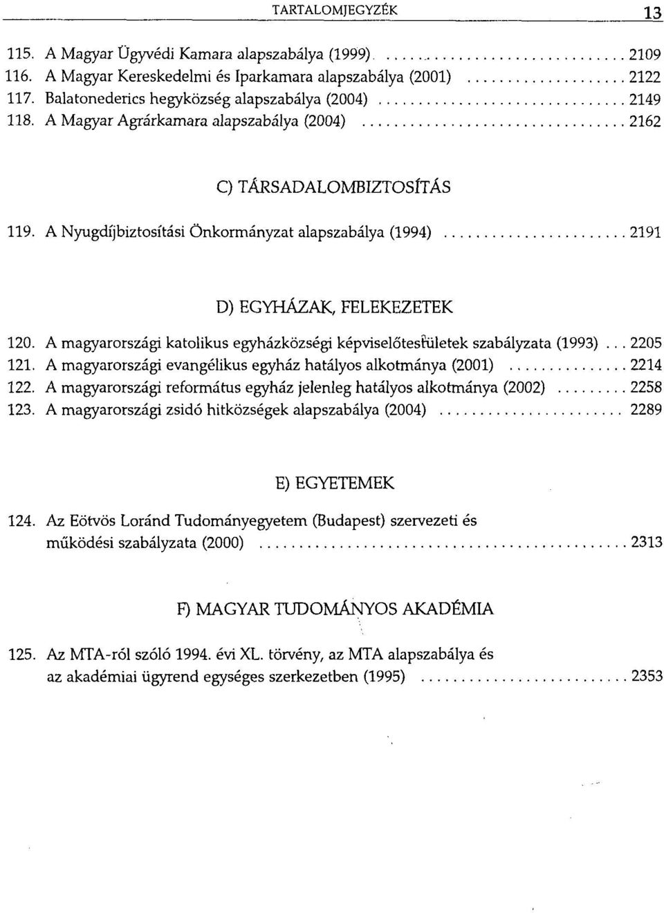 A magyarországi katolikus egyházközségi képviselőtestületek szabályzata (1993)... 2205 121. A magyarországi evangélikus egyház hatályos alkotmánya (2001) 2214 122.