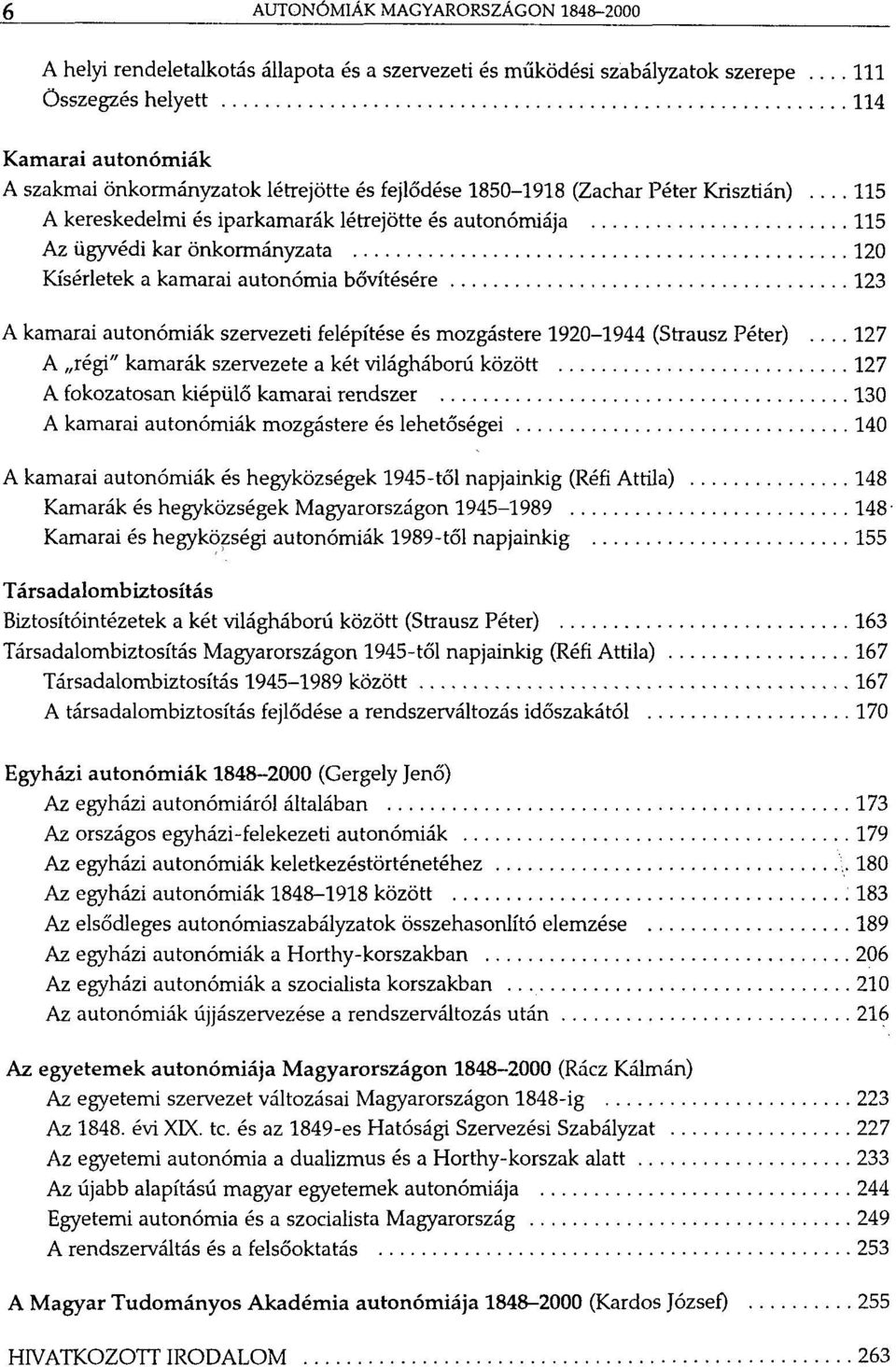 .. 115 A kereskedelmi és iparkamarák létrejötte és autonómiája 115 Az ügyvédi kar önkormányzata 120 Kísérletek a kamarai autonómia bővítésére 123 A kamarai autonómiák szervezeti felépítése és