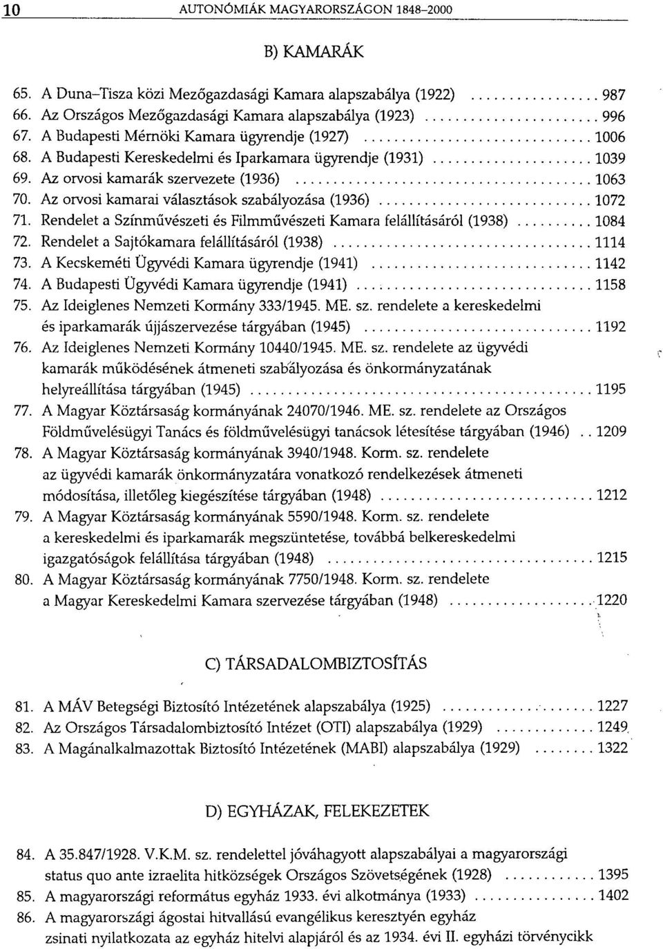 Az orvosi kamarai választások szabályozása (1936) 1072 71. Rendelet a Színművészeti és Filmművészeti Kamara felállításáról (1938) 1084 72. Rendelet a Sajtókamara felállításáról (1938) 1114 73.