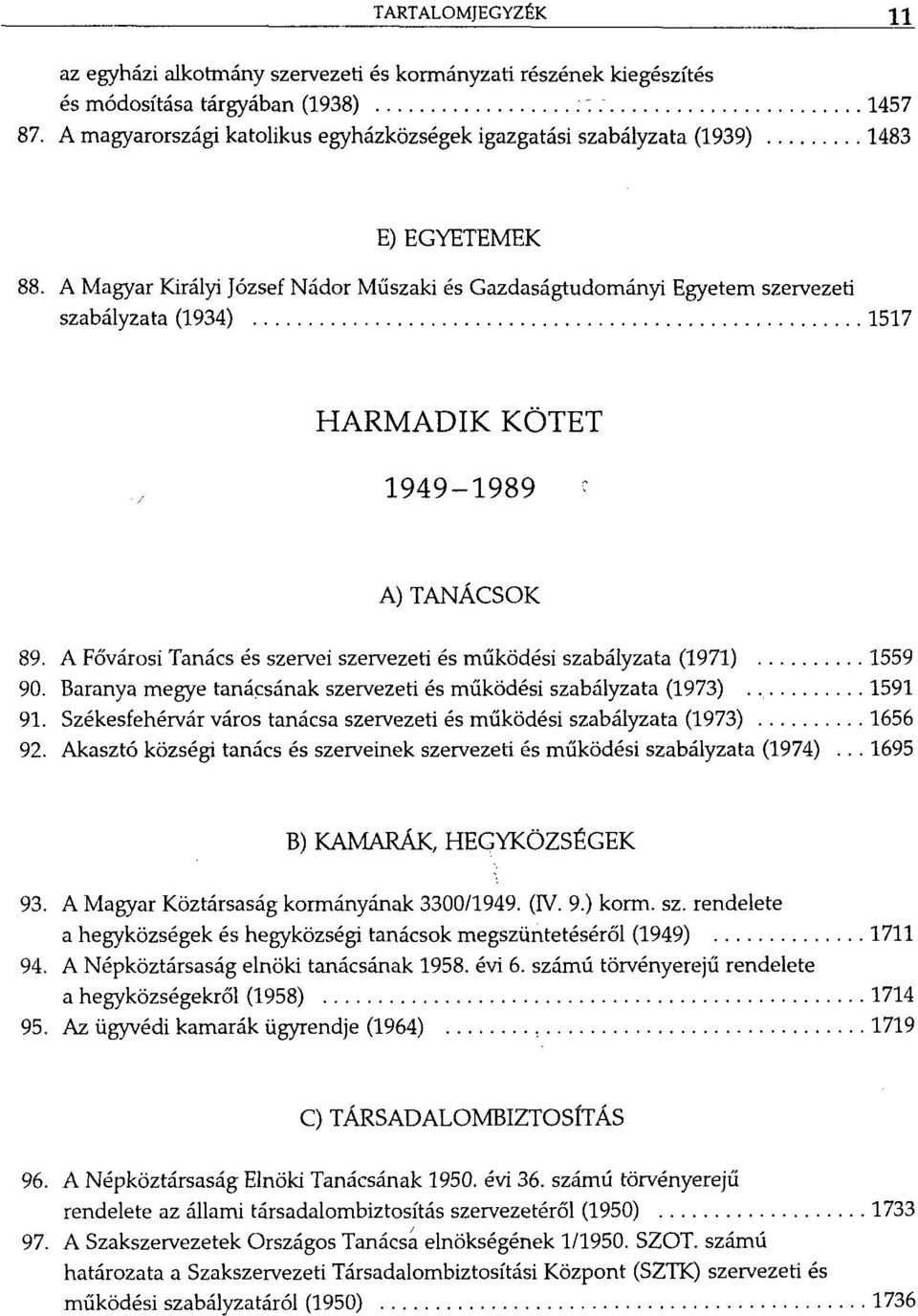 A Magyar Királyi József Nádor Műszaki és Gazdaságtudományi Egyetem szervezeti szabályzata (1934) 1517 HARMADIK KÖTET 1949-1989 ' A) TANÁCSOK 89.