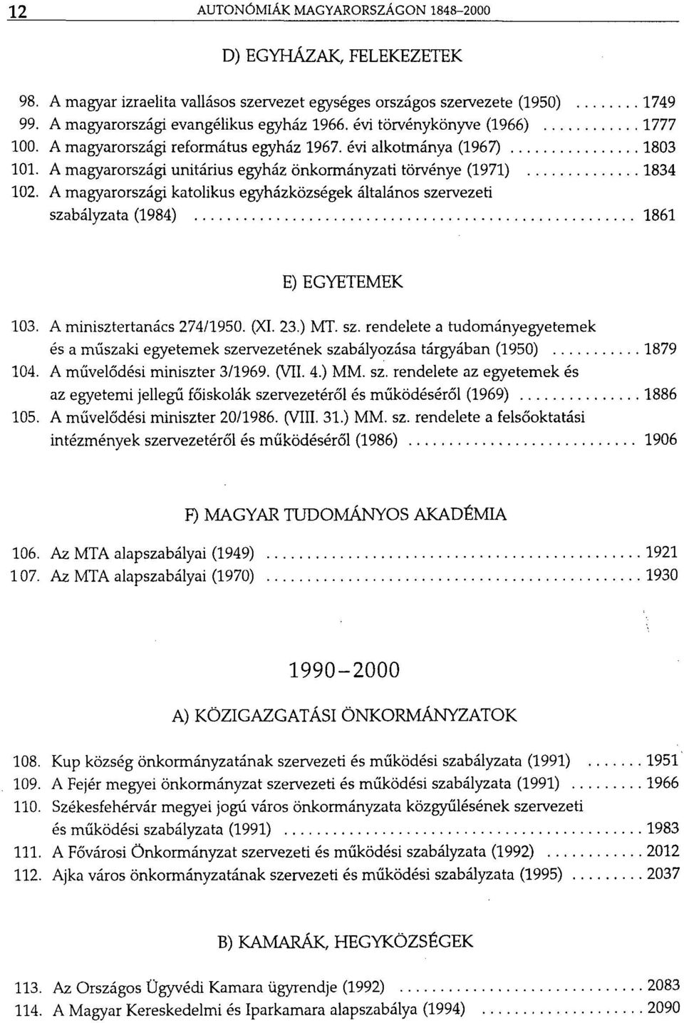 A magyarországi katolikus egyházközségek általános szervezeti szabályzata (1984) 1861 E) EGYETEMEK 103. A minisztertanács 274/1950. (XI. 23.) MT. sz. rendelete a tudományegyetemek és a műszaki egyetemek szervezetének szabályozása tárgyában (1950) 1879 104.