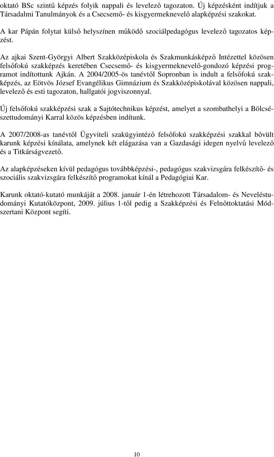 Az ajkai Szent-Györgyi Albert Szakközépiskola és Szakmunkásképzı Intézettel közösen felsıfokú szakképzés keretében Csecsemı- és kisgyermeknevelı-gondozó képzési programot indítottunk Ajkán.
