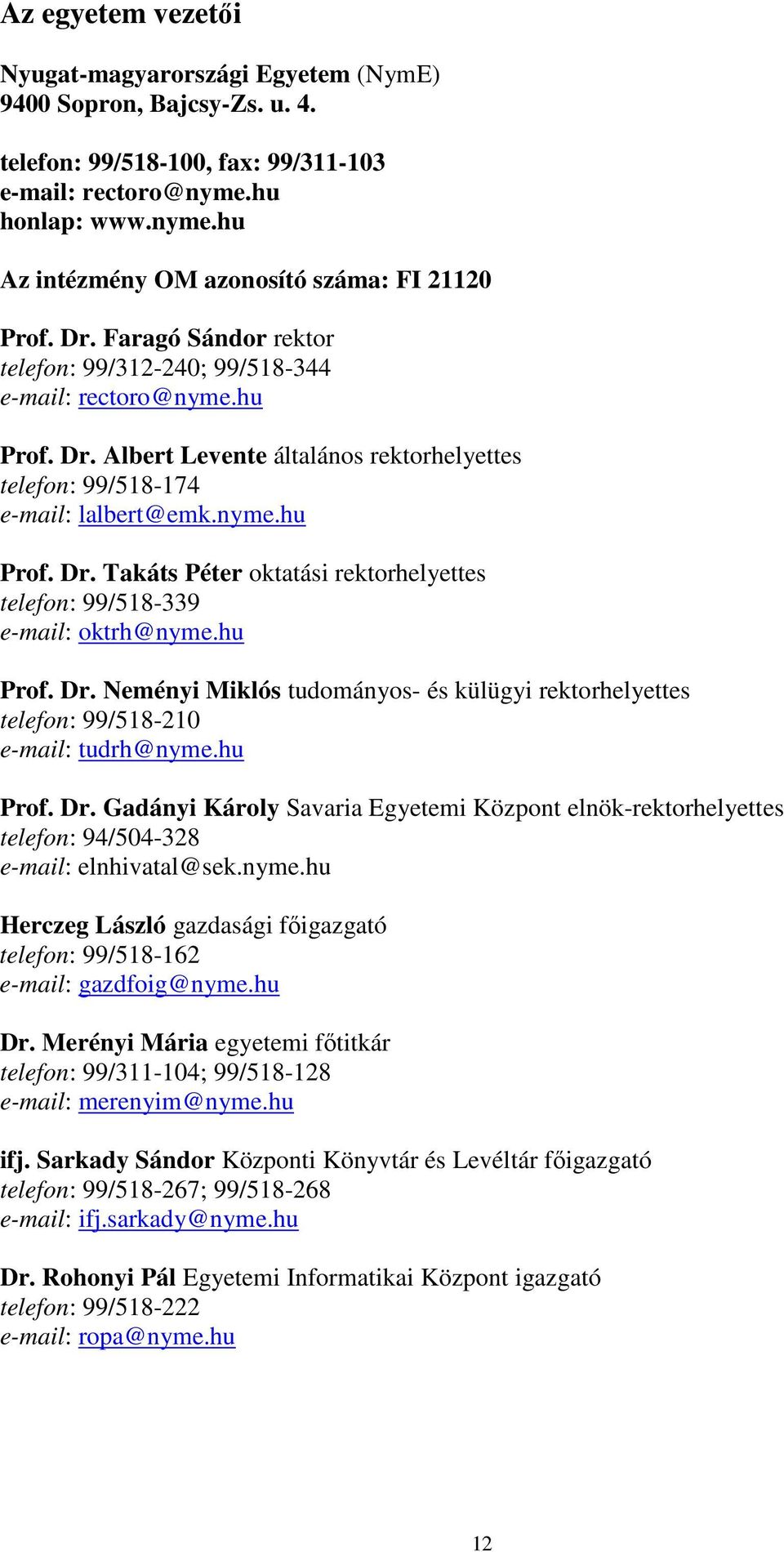 hu Prof. Dr. Neményi Miklós tudományos- és külügyi rektorhelyettes telefon: 99/518-210 e-mail: tudrh@nyme.hu Prof. Dr. Gadányi Károly Savaria Egyetemi Központ elnök-rektorhelyettes telefon: 94/504-328 e-mail: elnhivatal@sek.