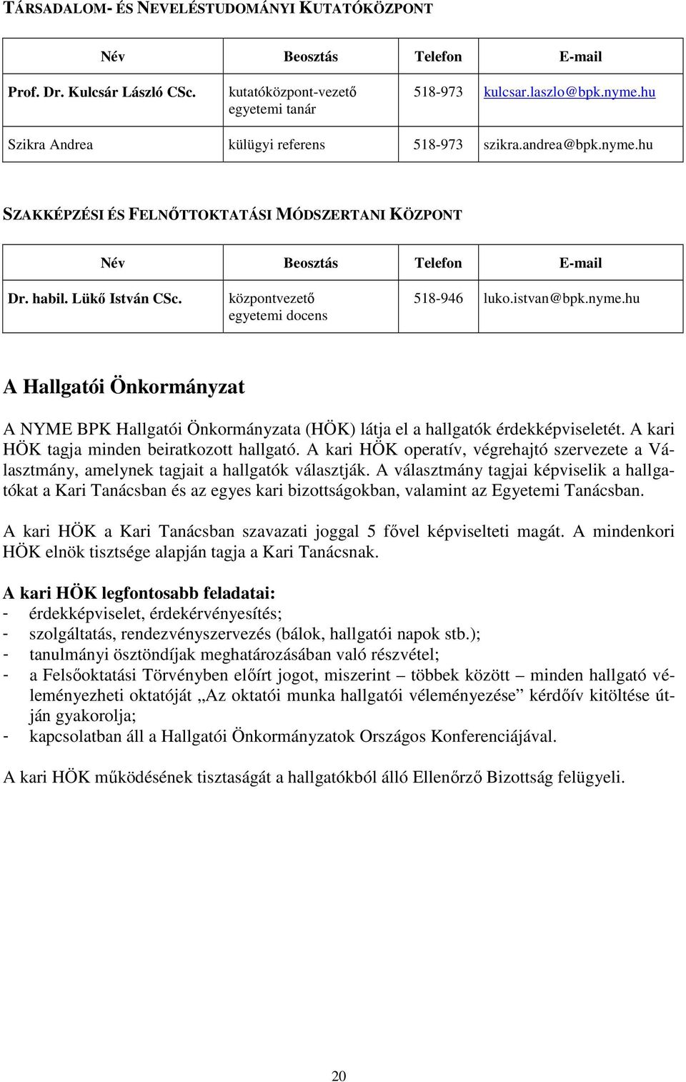 központvezetı egyetemi docens 518-946 luko.istvan@bpk.nyme.hu A Hallgatói Önkormányzat A NYME BPK Hallgatói Önkormányzata (HÖK) látja el a hallgatók érdekképviseletét.