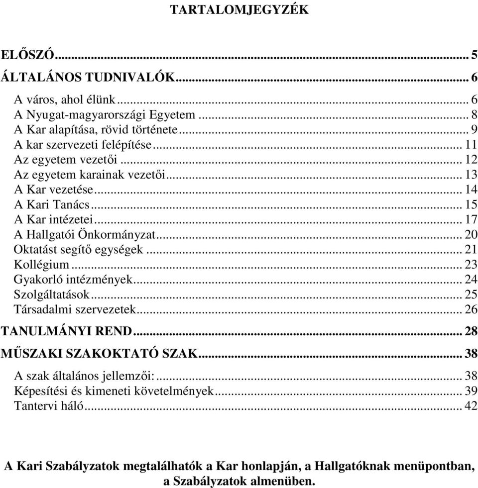 .. 20 Oktatást segítı egységek... 21 Kollégium... 23 Gyakorló intézmények... 24 Szolgáltatások... 25 Társadalmi szervezetek... 26 TANULMÁNYI REND... 28 MŐSZAKI SZAKOKTATÓ SZAK.