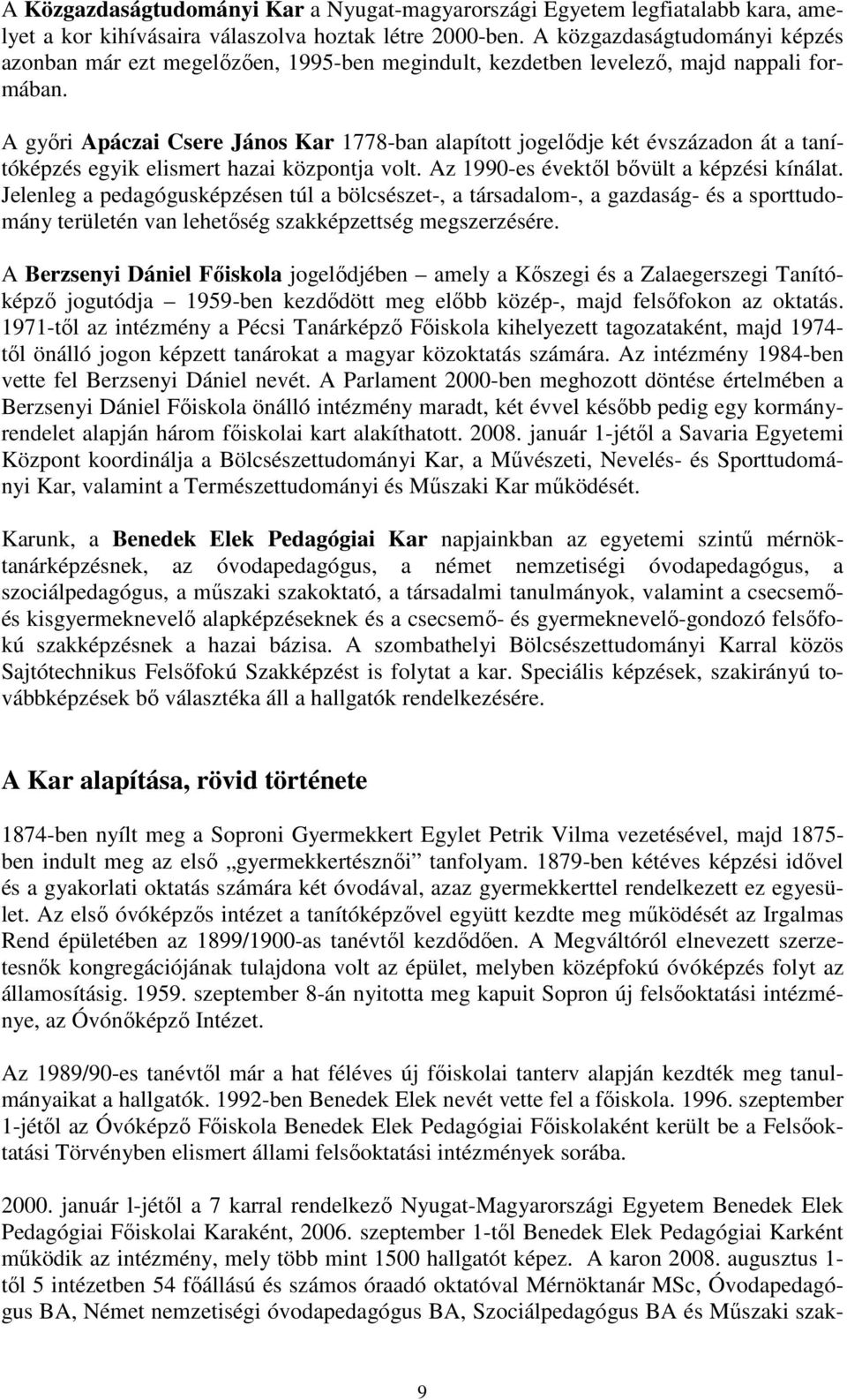 A gyıri Apáczai Csere János Kar 1778-ban alapított jogelıdje két évszázadon át a tanítóképzés egyik elismert hazai központja volt. Az 1990-es évektıl bıvült a képzési kínálat.
