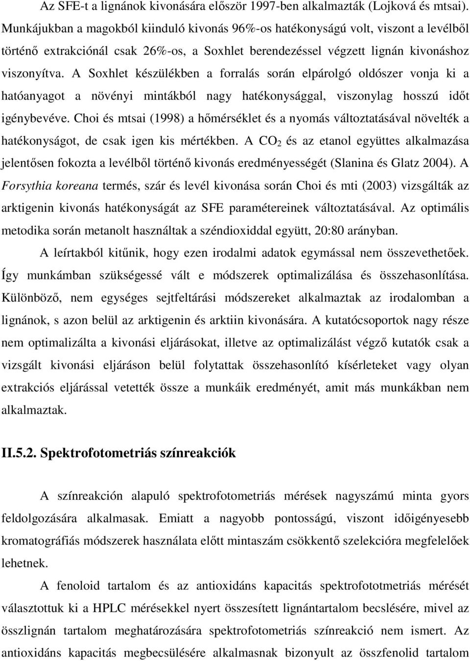 A Soxhlet készülékben a forralás során elpárolgó oldószer vonja ki a hatóanyagot a növényi mintákból nagy hatékonysággal, viszonylag hosszú időt igénybevéve.