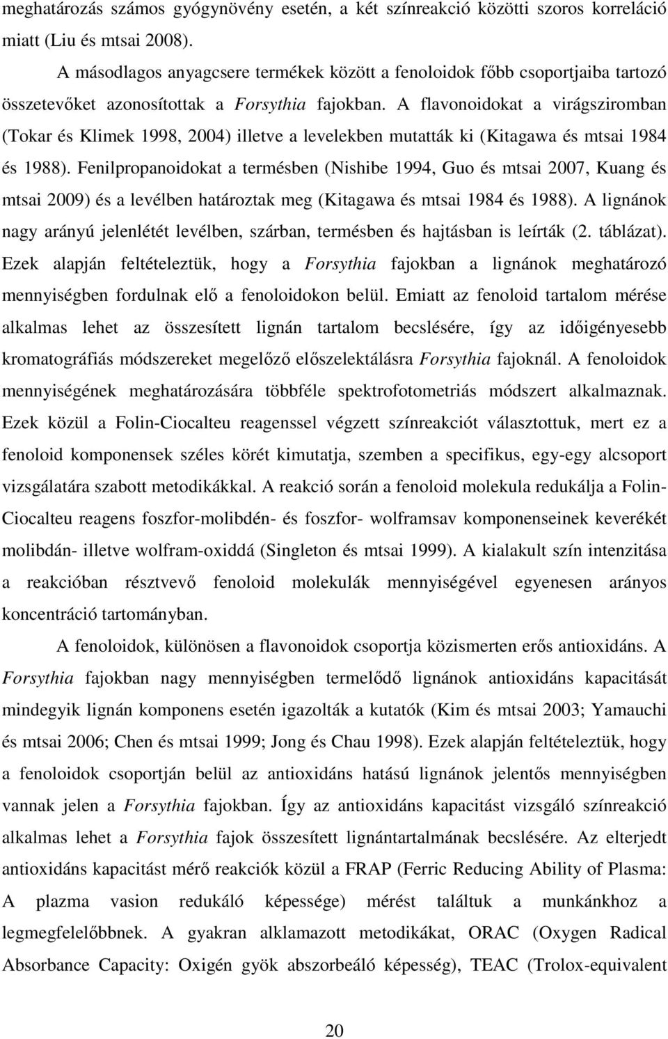 A flavonoidokat a virágsziromban (Tokar és Klimek 1998, 2004) illetve a levelekben mutatták ki (Kitagawa és mtsai 1984 és 1988).