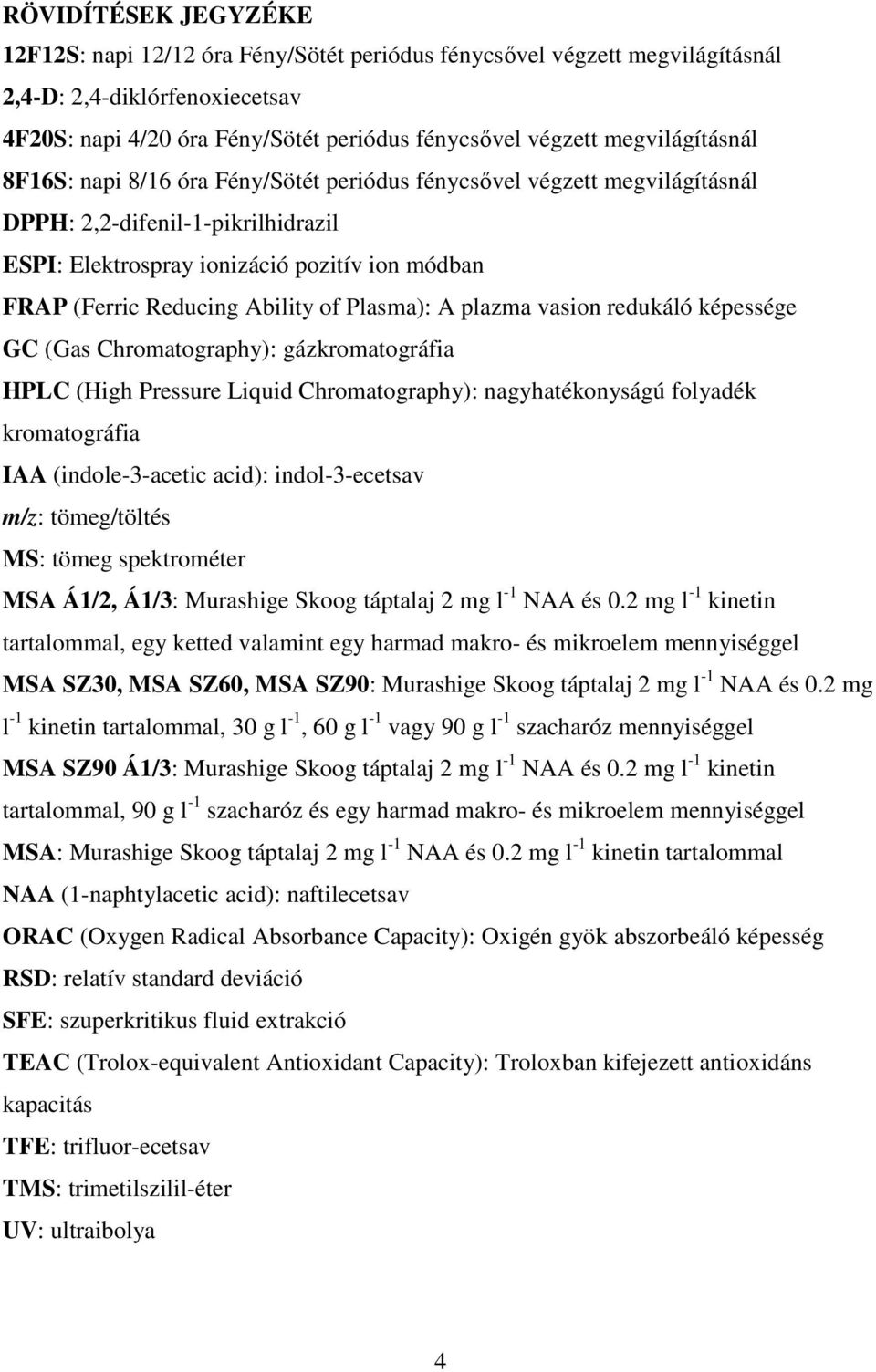 Ability of Plasma): A plazma vasion redukáló képessége GC (Gas Chromatography): gázkromatográfia HPLC (High Pressure Liquid Chromatography): nagyhatékonyságú folyadék kromatográfia IAA