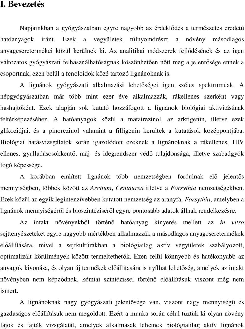 A lignánok gyógyászati alkalmazási lehetőségei igen széles spektrumúak. A népgyógyászatban már több mint ezer éve alkalmazzák, rákellenes szerként vagy hashajtóként.