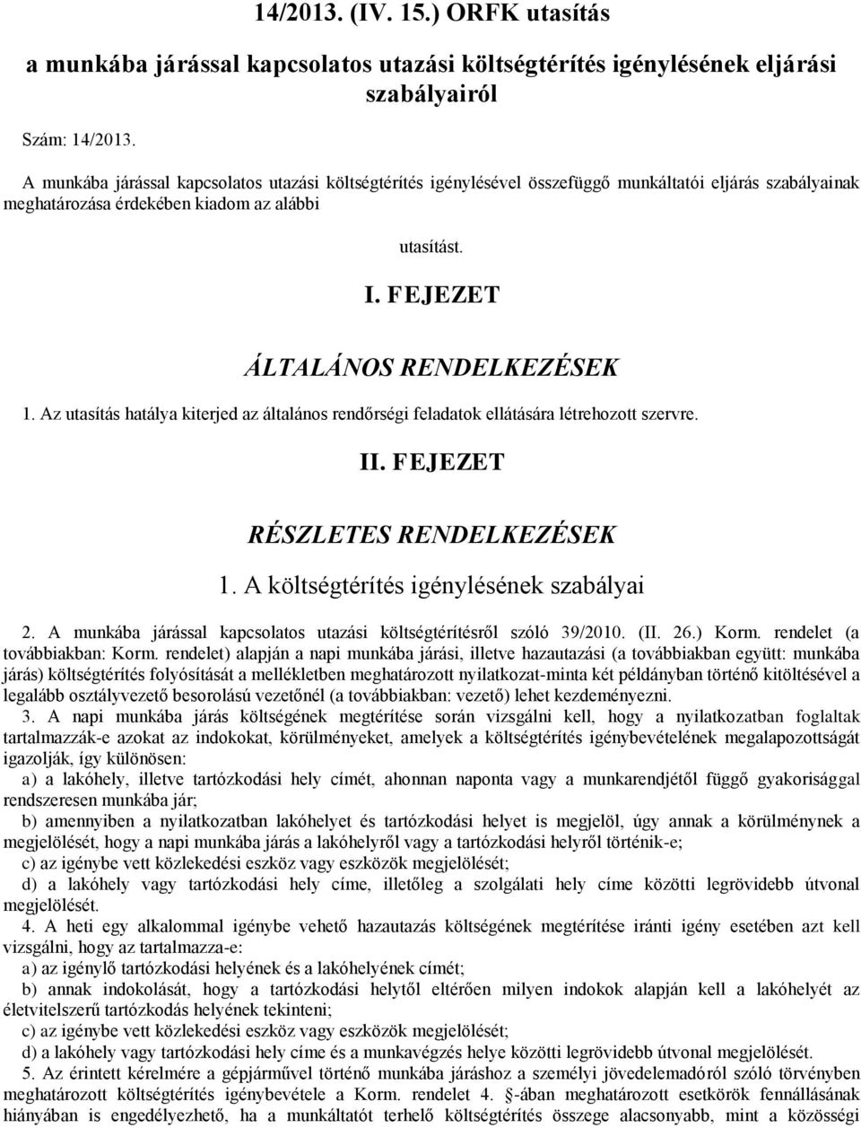 Az utasítás hatálya kiterjed az általános rendőrségi feladatok ellátására létrehozott szervre. II. FEJEZET RÉSZLETES RENDELKEZÉSEK 1. A költségtérítés igénylésének szabályai 2.