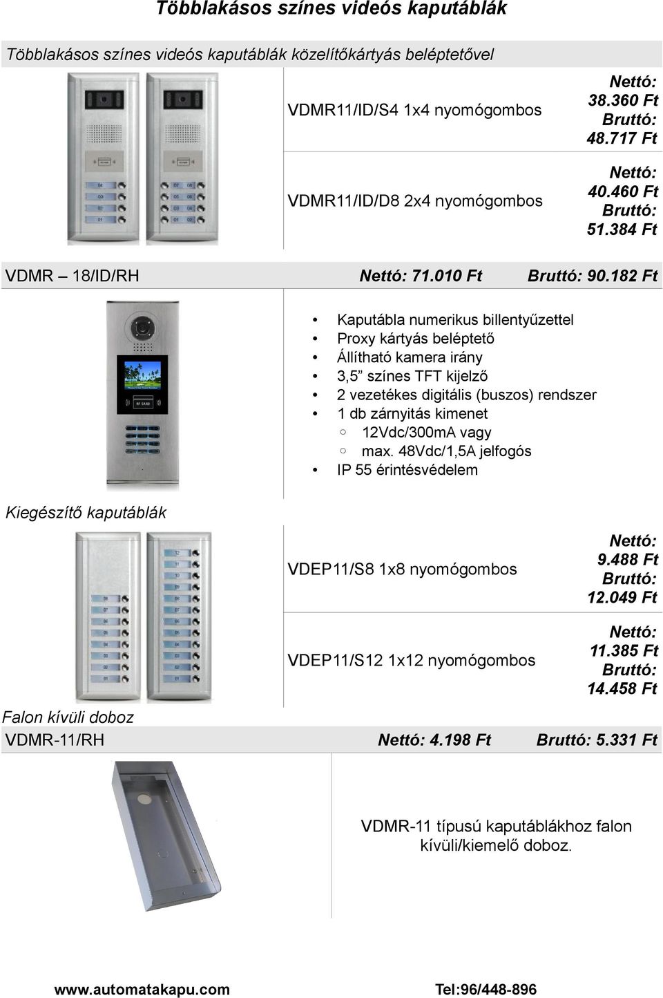 182 Ft Kaputábla numerikus billentyűzettel Proxy kártyás beléptető Állítható kamera irány 3,5 színes TFT kijelző 1 db zárnyitás kimenet vagy IP 55 érintésvédelem Kiegészítő kaputáblák