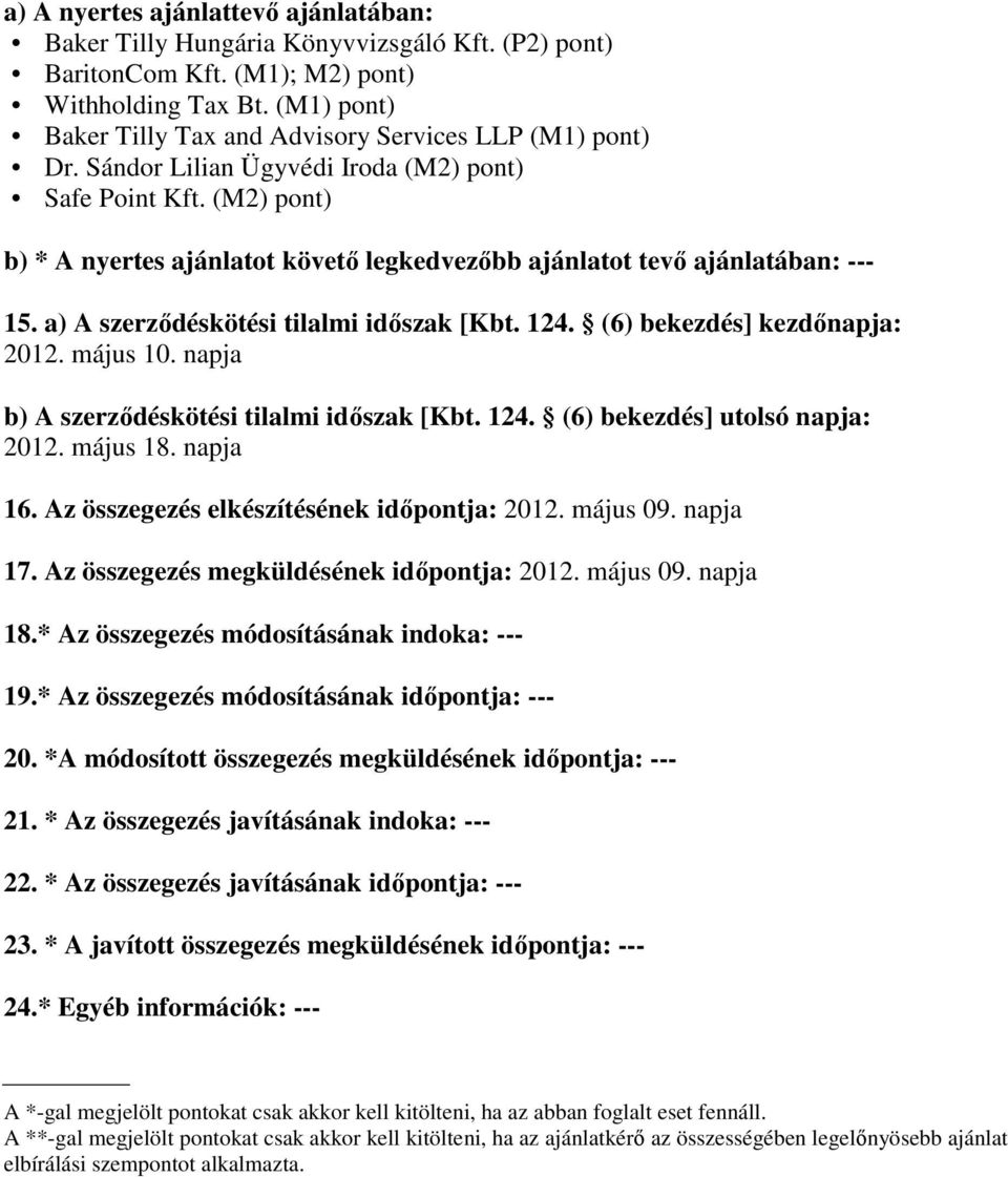 napja b) A szerződéskötési tilalmi időszak [Kbt. 124. (6) bekezdés] utolsó napja: 2012. május 18. napja 16. Az összegezés elkészítésének időpontja: 2012. május 09. napja 17.