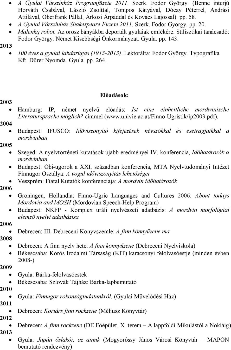 A Gyulai Várszínház Shakespeare Füzete 2011. Szerk. Fodor György. pp. 20. Malenkij robot. Az orosz bányákba deportált gyulaiak emlékére. Stilisztikai tanácsadó: Fodor György.