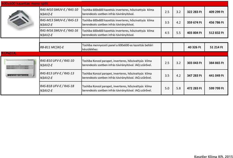 5 3.2 322 283 Ft 409 299 Ft 3.5 4.2 359 674 Ft 456 786 Ft 4.5 5.5 403 804 Ft 512 832 Ft KONZOL RB-B11 MC(W)-E Toshiba mennyezeti panel a 600x600-as kazettás beltéri készülékhez.