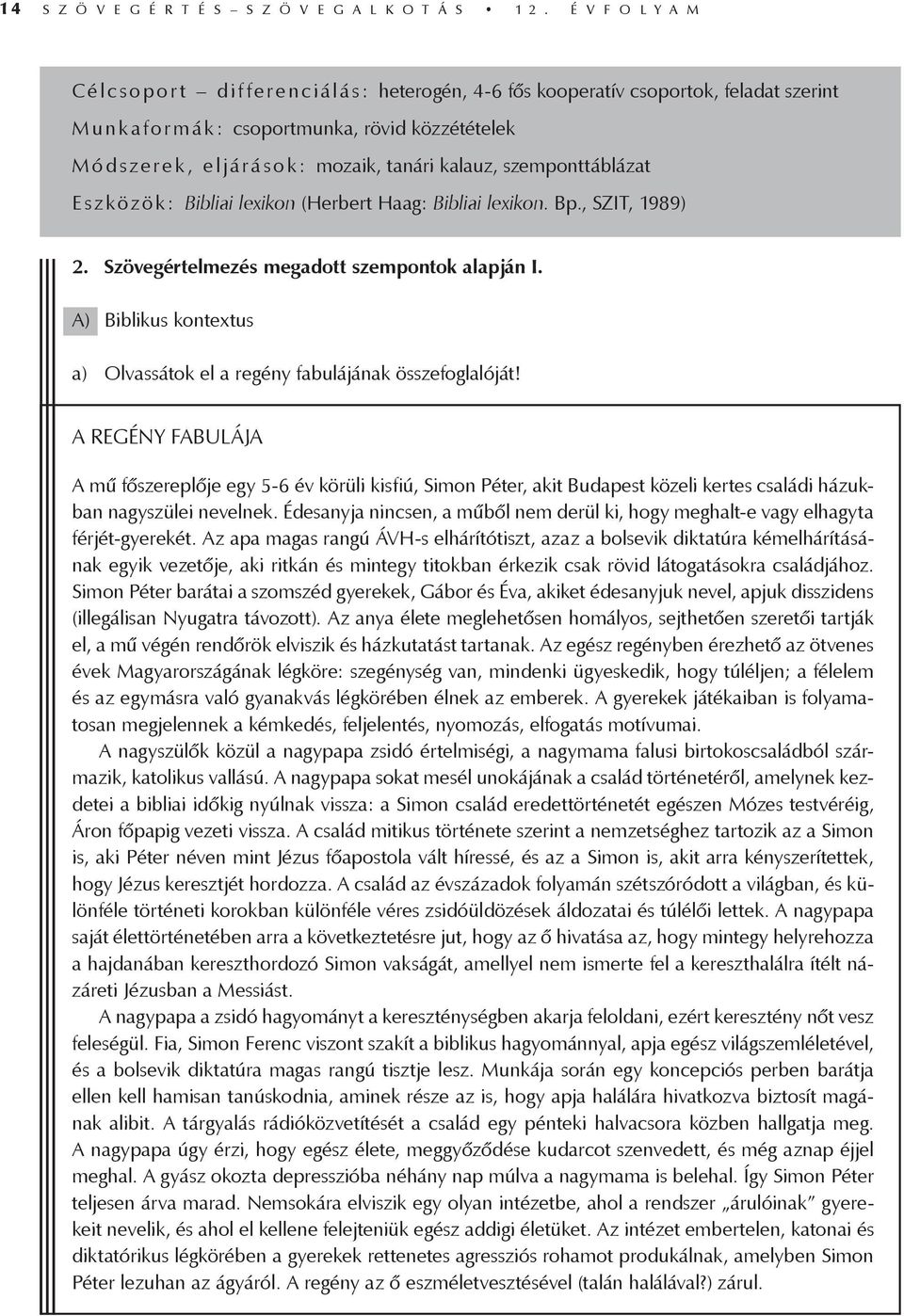 szemponttáblázat Eszközök: Bibliai lexikon (Herbert Haag: Bibliai lexikon. Bp., SZIT, 1989) 2. Szövegértelmezés megadott szempontok alapján I.