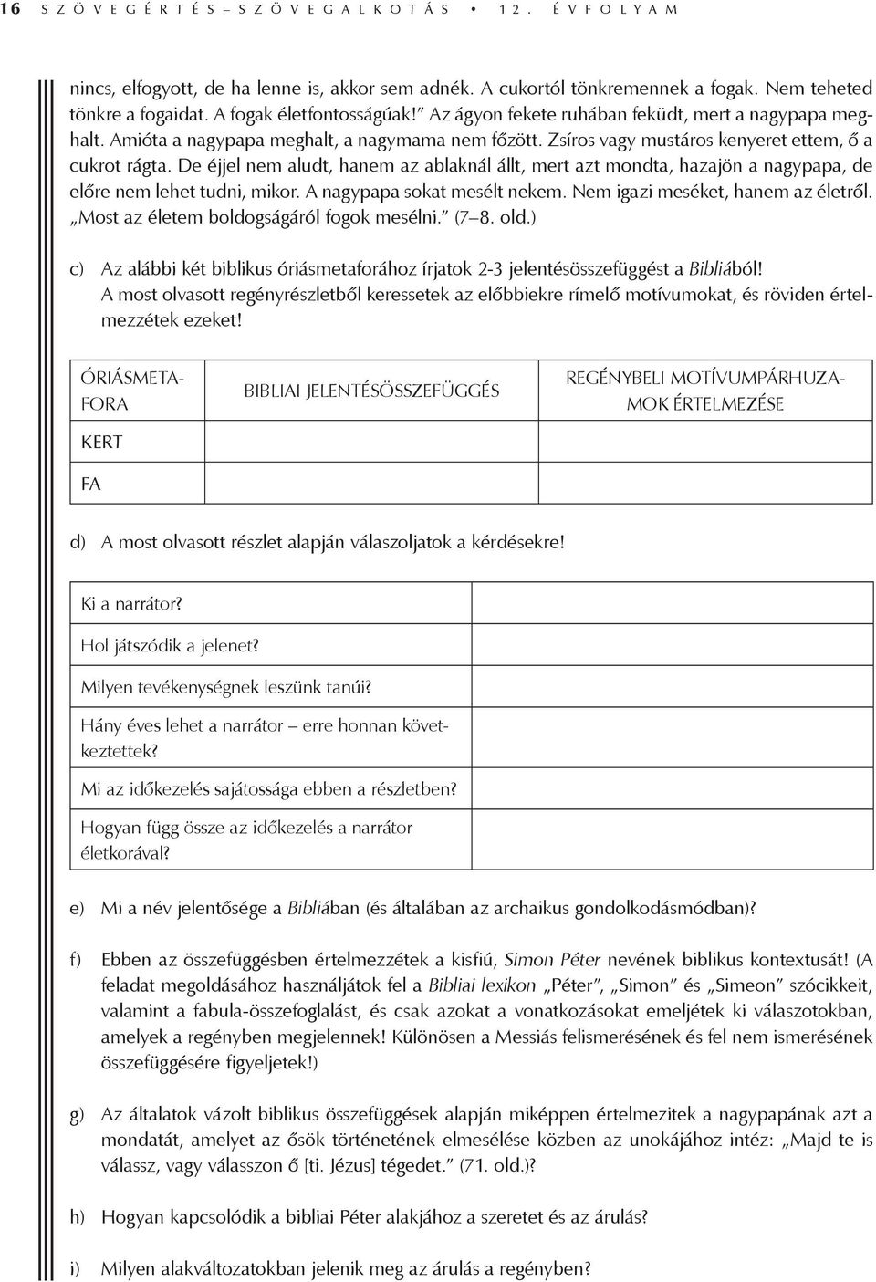 De éjjel nem aludt, hanem az ablaknál állt, mert azt mondta, hazajön a nagypapa, de előre nem lehet tudni, mikor. A nagypapa sokat mesélt nekem. Nem igazi meséket, hanem az életről.
