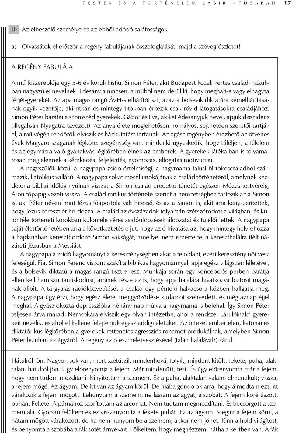 Édesanyja nincsen, a műből nem derül ki, hogy meghalt-e vagy elhagyta férjét-gyerekét.