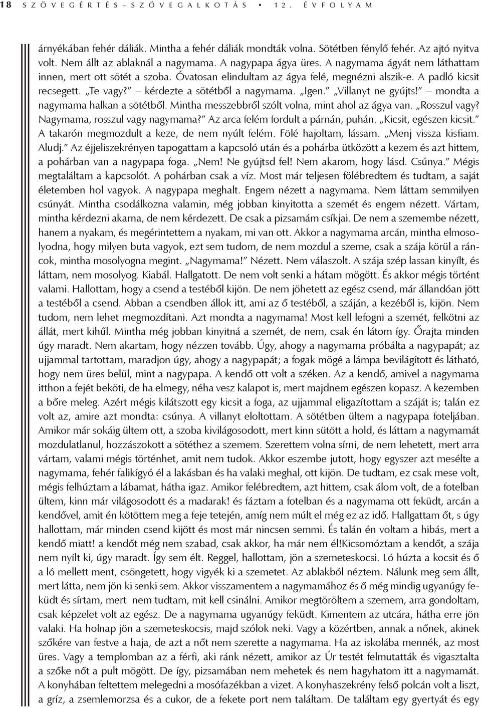 Te vagy? kérdezte a sötétből a nagymama. Igen. Villanyt ne gyújts! mondta a nagymama halkan a sötétből. Mintha messzebbről szólt volna, mint ahol az ágya van. Rosszul vagy?