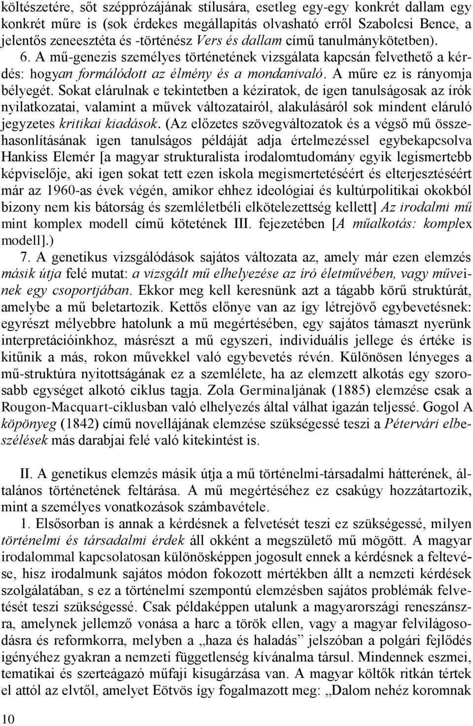 Sokat elárulnak e tekintetben a kéziratok, de igen tanulságosak az írók nyilatkozatai, valamint a művek változatairól, alakulásáról sok mindent eláruló jegyzetes kritikai kiadások.