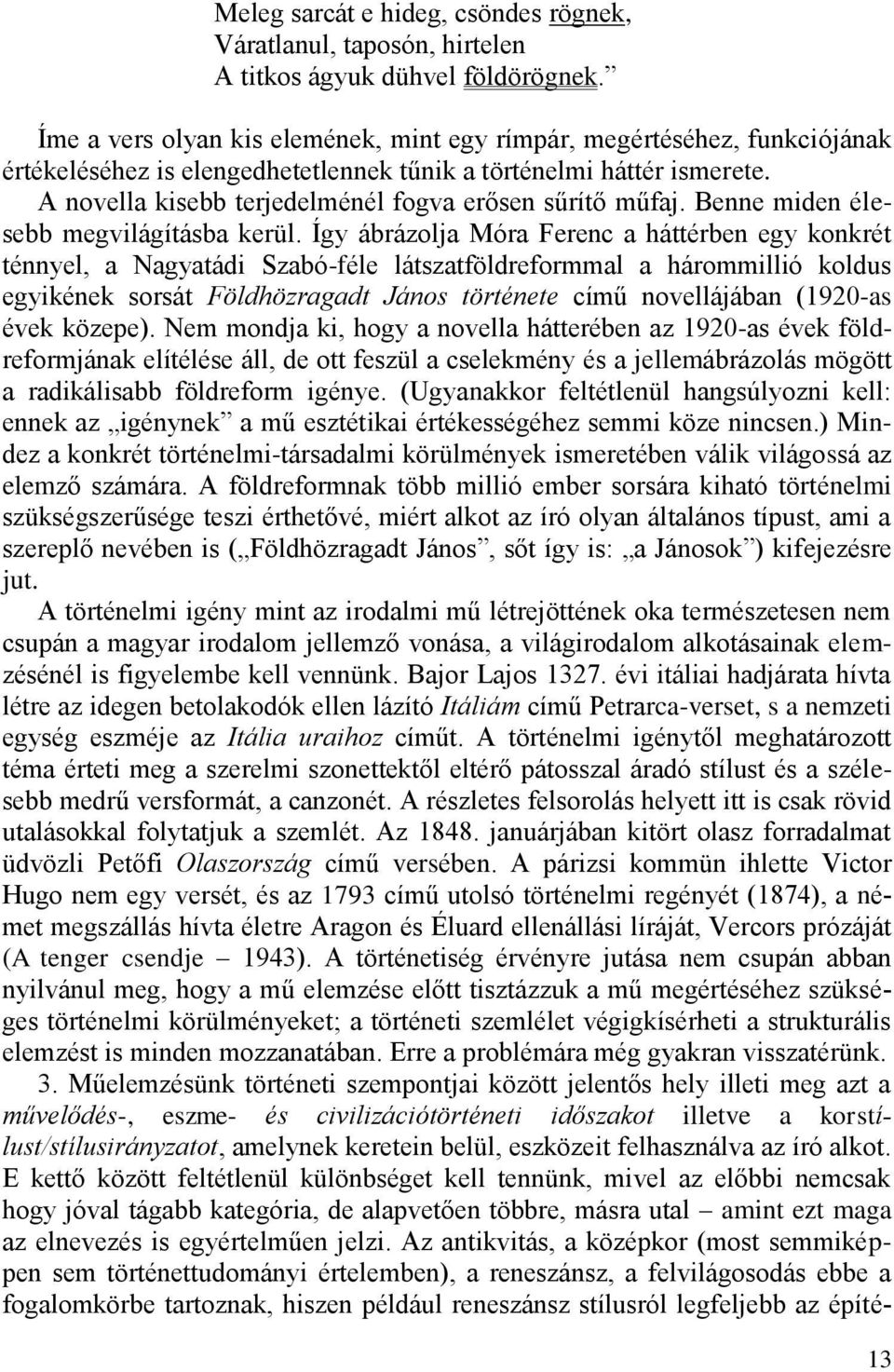 A novella kisebb terjedelménél fogva erősen sűrítő műfaj. Benne miden élesebb megvilágításba kerül.
