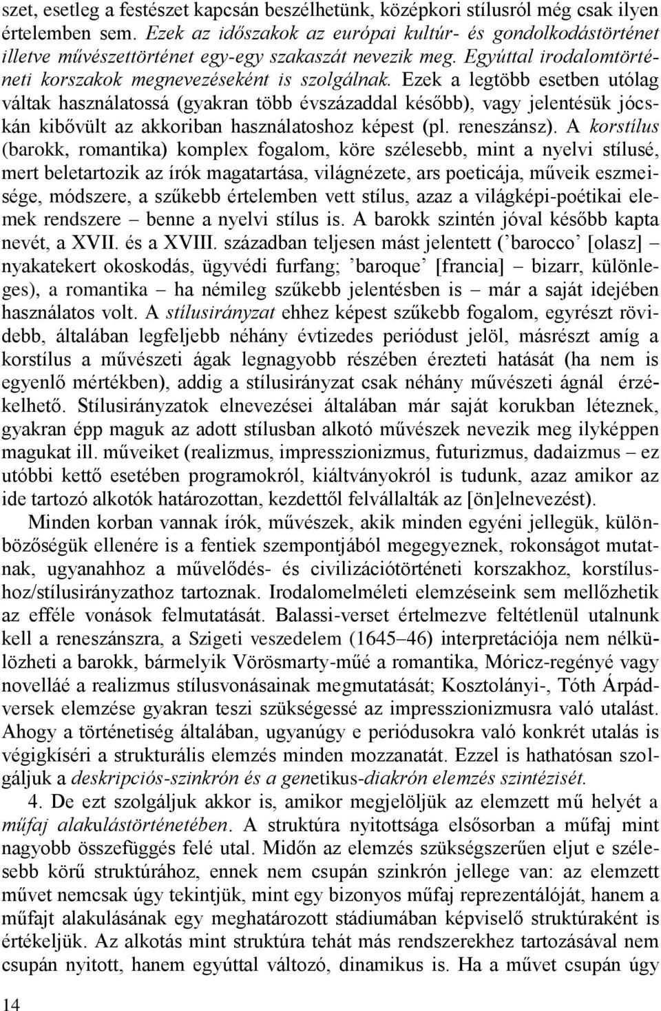 Ezek a legtöbb esetben utólag váltak használatossá (gyakran több évszázaddal később), vagy jelentésük jócskán kibővült az akkoriban használatoshoz képest (pl. reneszánsz).