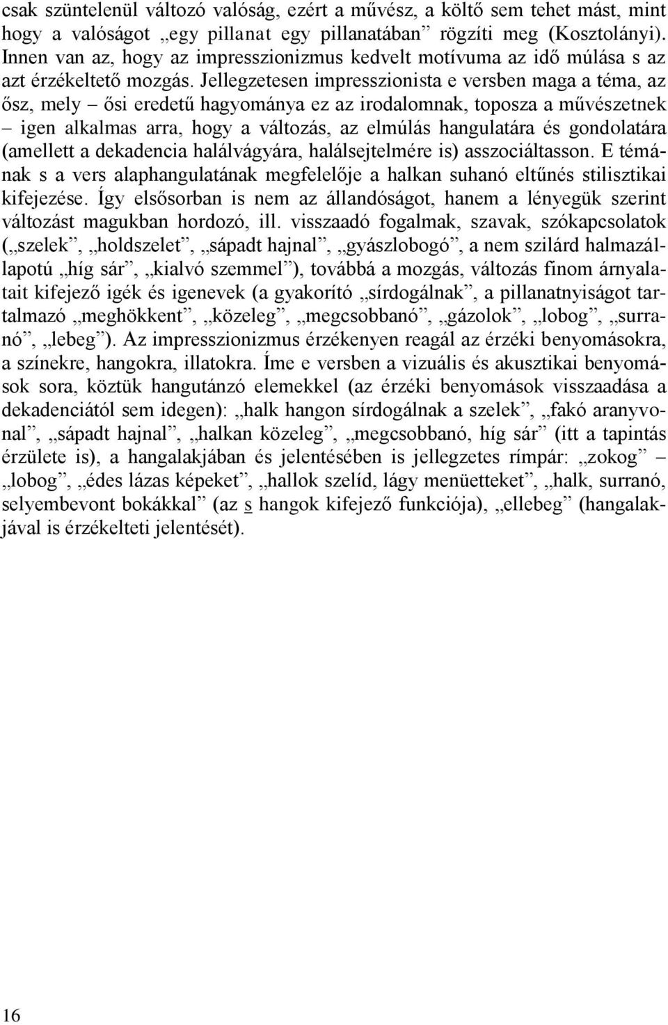Jellegzetesen impresszionista e versben maga a téma, az ősz, mely ősi eredetű hagyománya ez az irodalomnak, toposza a művészetnek igen alkalmas arra, hogy a változás, az elmúlás hangulatára és
