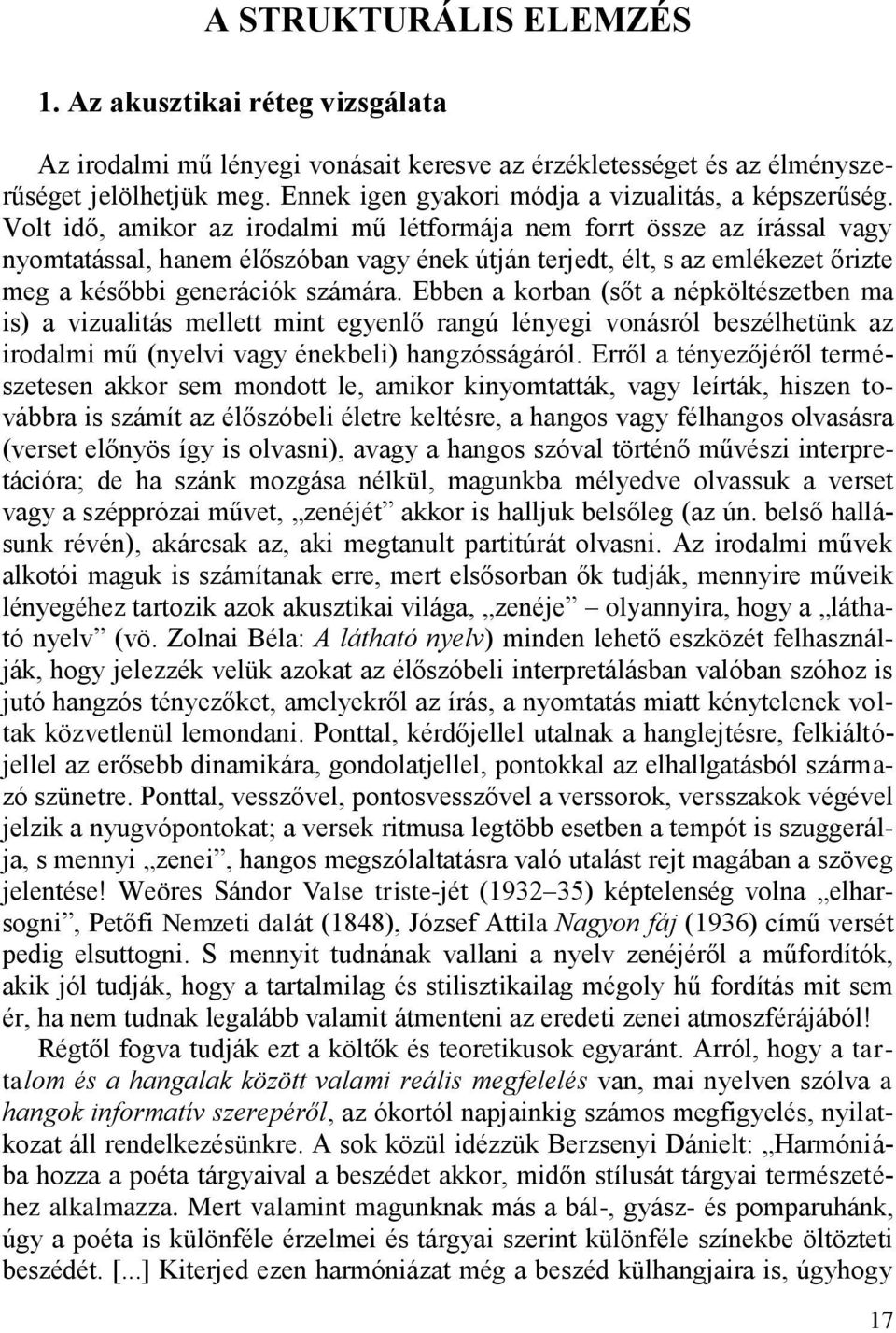 Volt idő, amikor az irodalmi mű létformája nem forrt össze az írással vagy nyomtatással, hanem élőszóban vagy ének útján terjedt, élt, s az emlékezet őrizte meg a későbbi generációk számára.