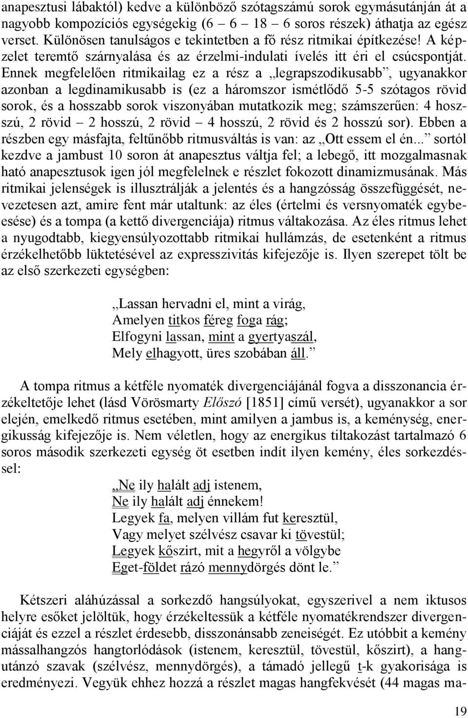 Ennek megfelelően ritmikailag ez a rész a legrapszodikusabb, ugyanakkor azonban a legdinamikusabb is (ez a háromszor ismétlődő 5-5 szótagos rövid sorok, és a hosszabb sorok viszonyában mutatkozik