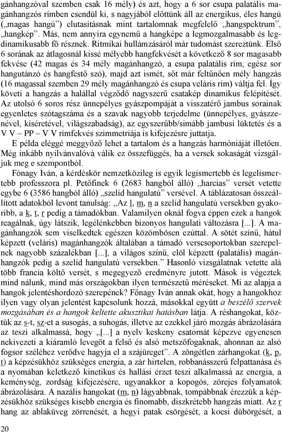 Első 6 sorának az átlagosnál kissé mélyebb hangfekvését a következő 8 sor magasabb fekvése (42 magas és 34 mély magánhangzó, a csupa palatális rím, egész sor hangutánzó és hangfestő szó), majd azt