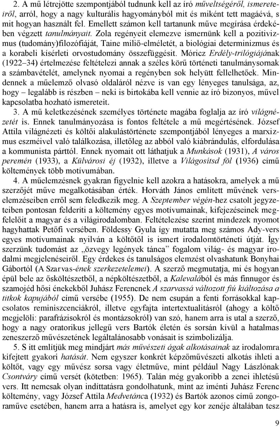 Zola regényeit elemezve ismernünk kell a pozitivizmus (tudomány)filozófiáját, Taine miliő-elméletét, a biológiai determinizmus és a korabeli kísérleti orvostudomány összefüggésit.