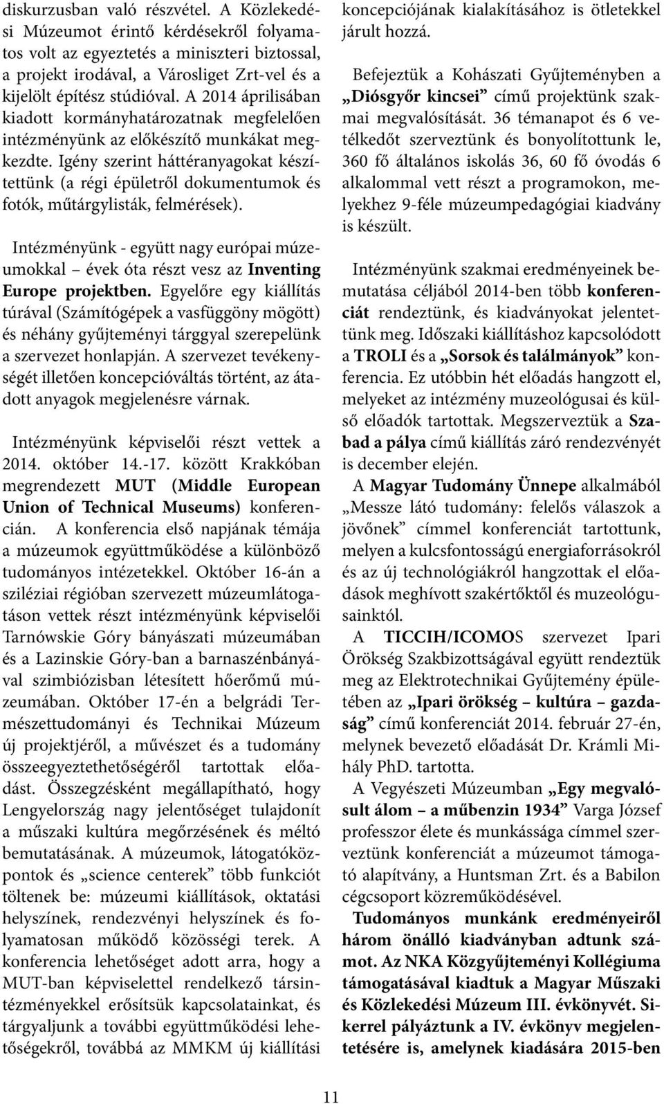 Igény szerint háttéranyagokat készítettünk (a régi épületről dokumentumok és fotók, műtárgylisták, felmérések).