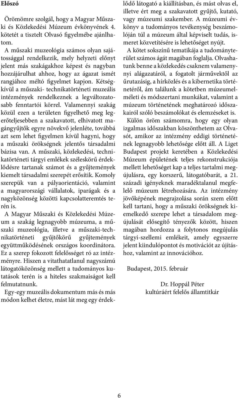Kétségkívül a műszaki- technikatörténeti muzeális intézmények rendelkeznek a legváltozatosabb fenntartói körrel.