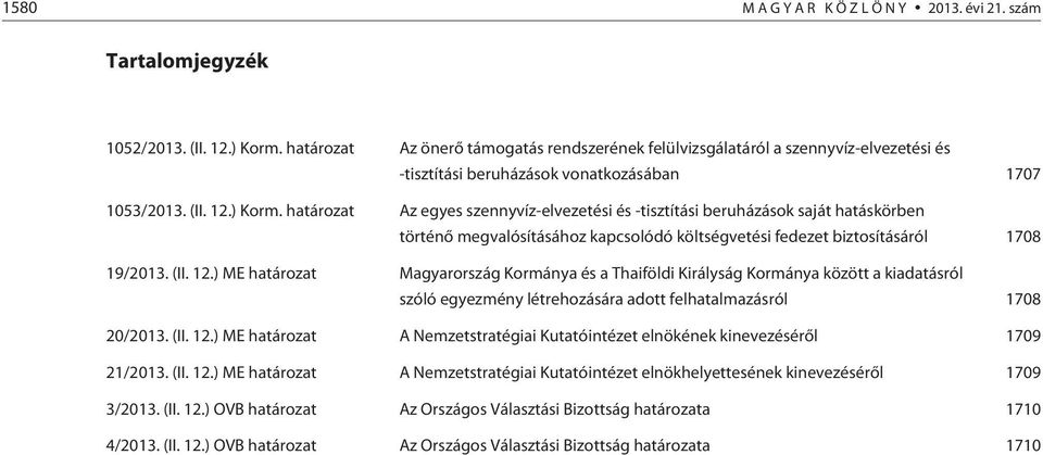 határozat Az egyes szennyvíz-elvezetési és -tisztítási beruházások saját hatáskörben történõ megvalósításához kapcsolódó költségvetési fedezet biztosításáról 1708 19/2013. (II. 12.