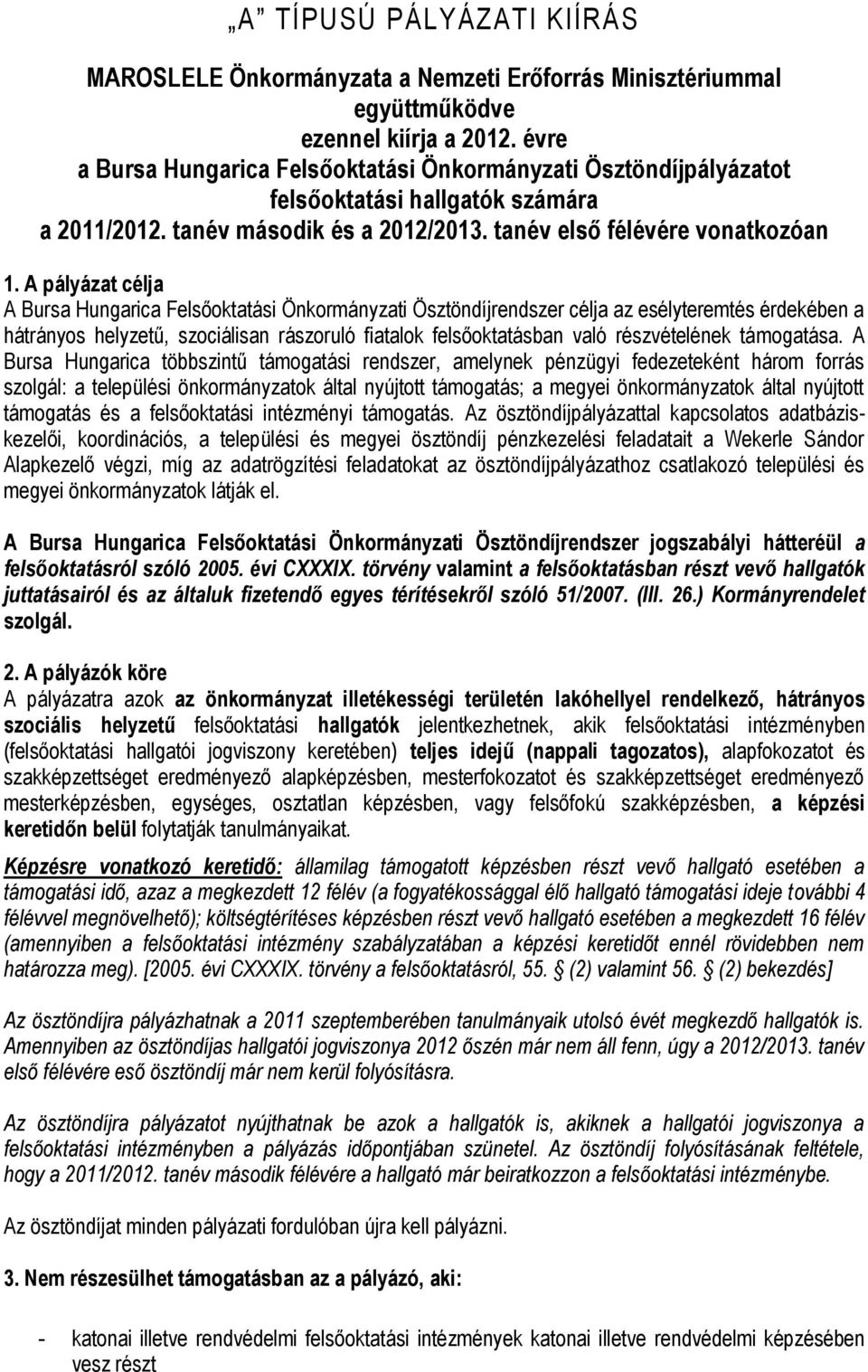 A pályázat célja A Bursa Hungarica Felsőoktatási Önkormányzati Ösztöndíjrendszer célja az esélyteremtés érdekében a hátrányos helyzetű, szociálisan rászoruló fiatalok felsőoktatásban való