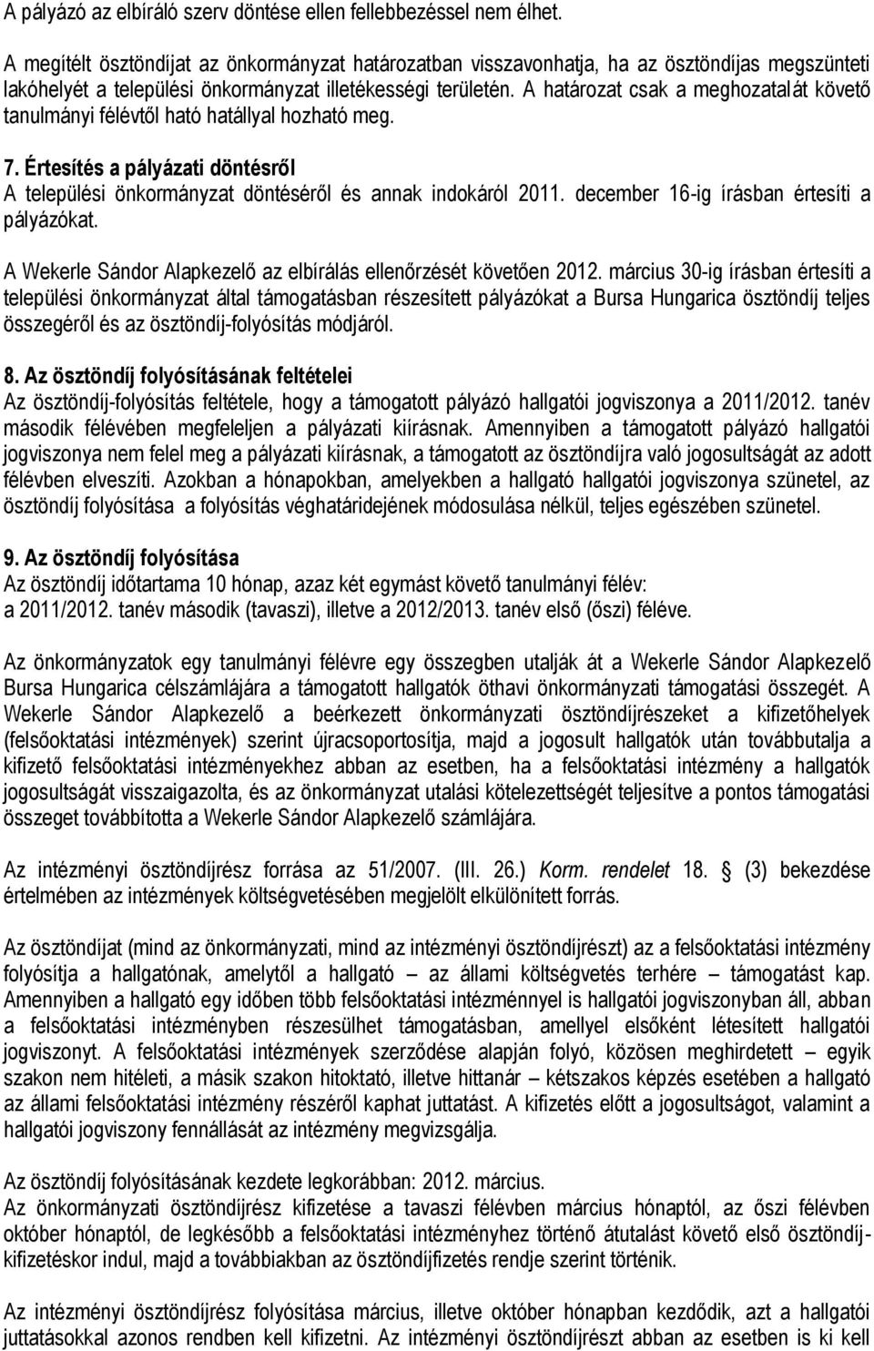 A határozat csak a meghozatalát követő tanulmányi félévtől ható hatállyal hozható meg. 7. Értesítés a pályázati döntésről A települési önkormányzat döntéséről és annak indokáról 2011.