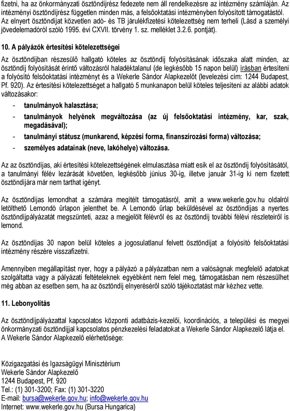 Az elnyert ösztöndíjat közvetlen adó- és TB járulékfizetési kötelezettség nem terheli (Lásd a személyi jövedelemadóról szóló 1995. évi CXVII. törvény 1. sz. melléklet 3.2.6. pontját). 10.