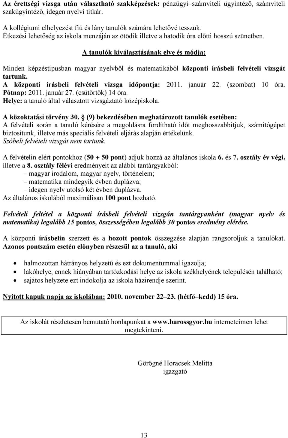 A tanulók kiválasztásának elve és módja: Minden képzéstípusban magyar nyelvből és matematikából központi írásbeli felvételi vizsgát tartunk. A központi írásbeli felvételi vizsga időpontja: 2011.