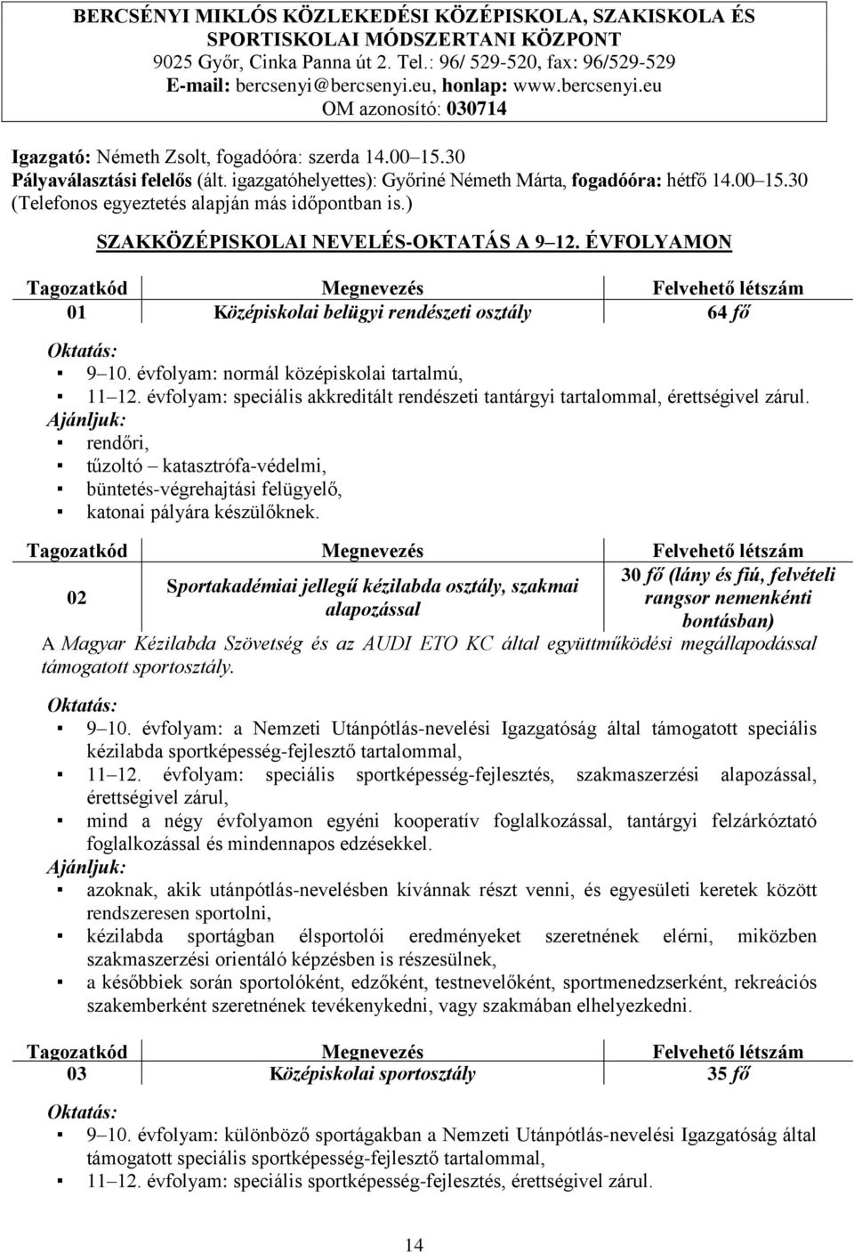 ) SZAKKÖZÉPISKOLAI NEVELÉS-OKTATÁS A 9 12. ÉVFOLYAMON Tagozatkód Megnevezés Felvehető létszám 01 Középiskolai belügyi rendészeti osztály 64 fő Oktatás: 9 10.