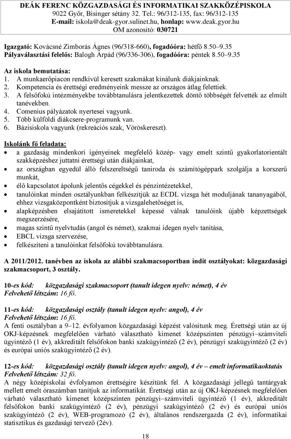 35 Pályaválasztási felelős: Balogh Árpád (96/336-306), fogadóóra: péntek 8.50 9.35 Az iskola bemutatása: 1. A munkaerőpiacon rendkívül keresett szakmákat kínálunk diákjainknak. 2.