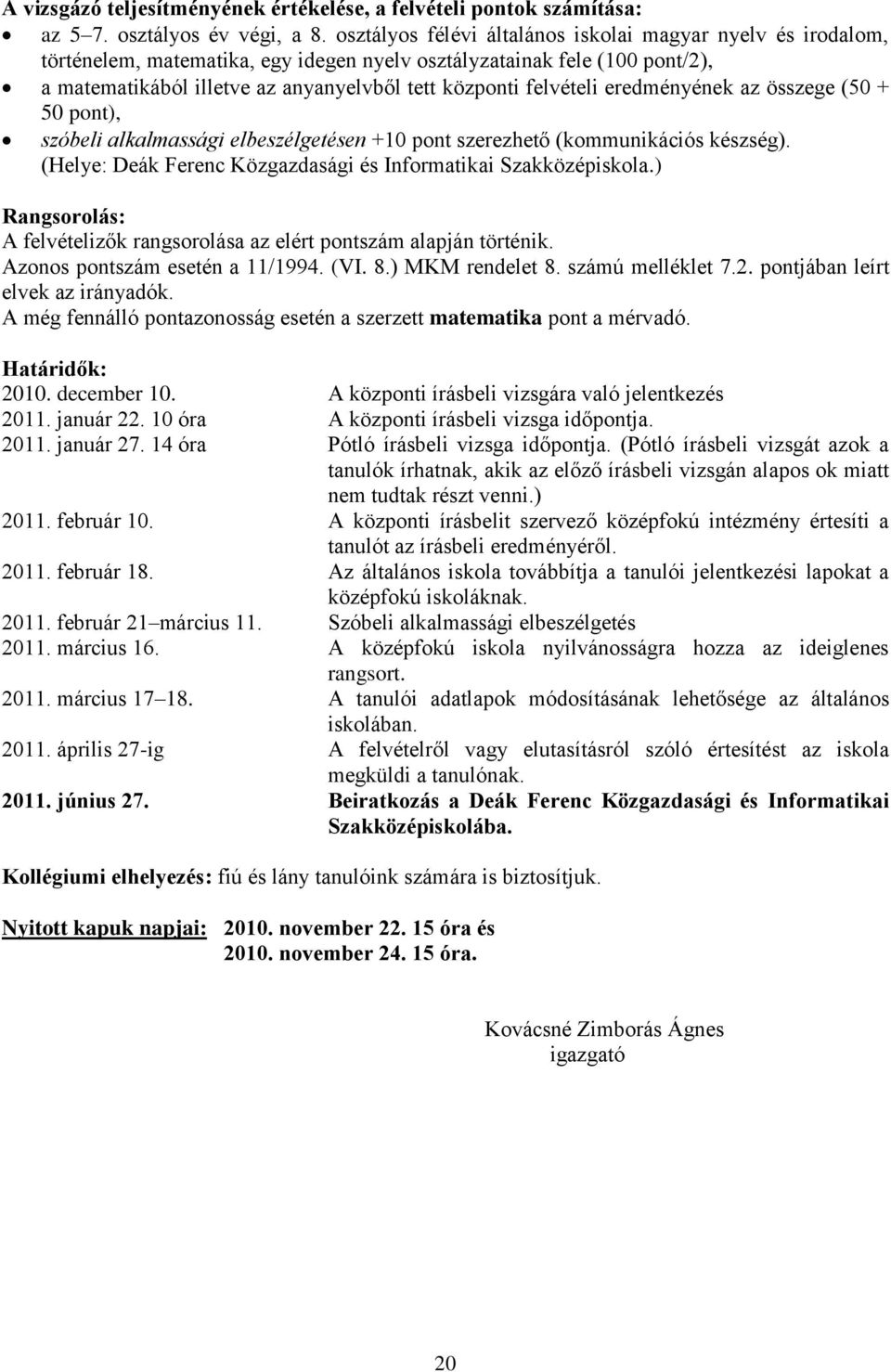 felvételi eredményének az összege (50 + 50 pont), szóbeli alkalmassági elbeszélgetésen +10 pont szerezhető (kommunikációs készség). (Helye: Deák Ferenc Közgazdasági és Informatikai Szakközépiskola.