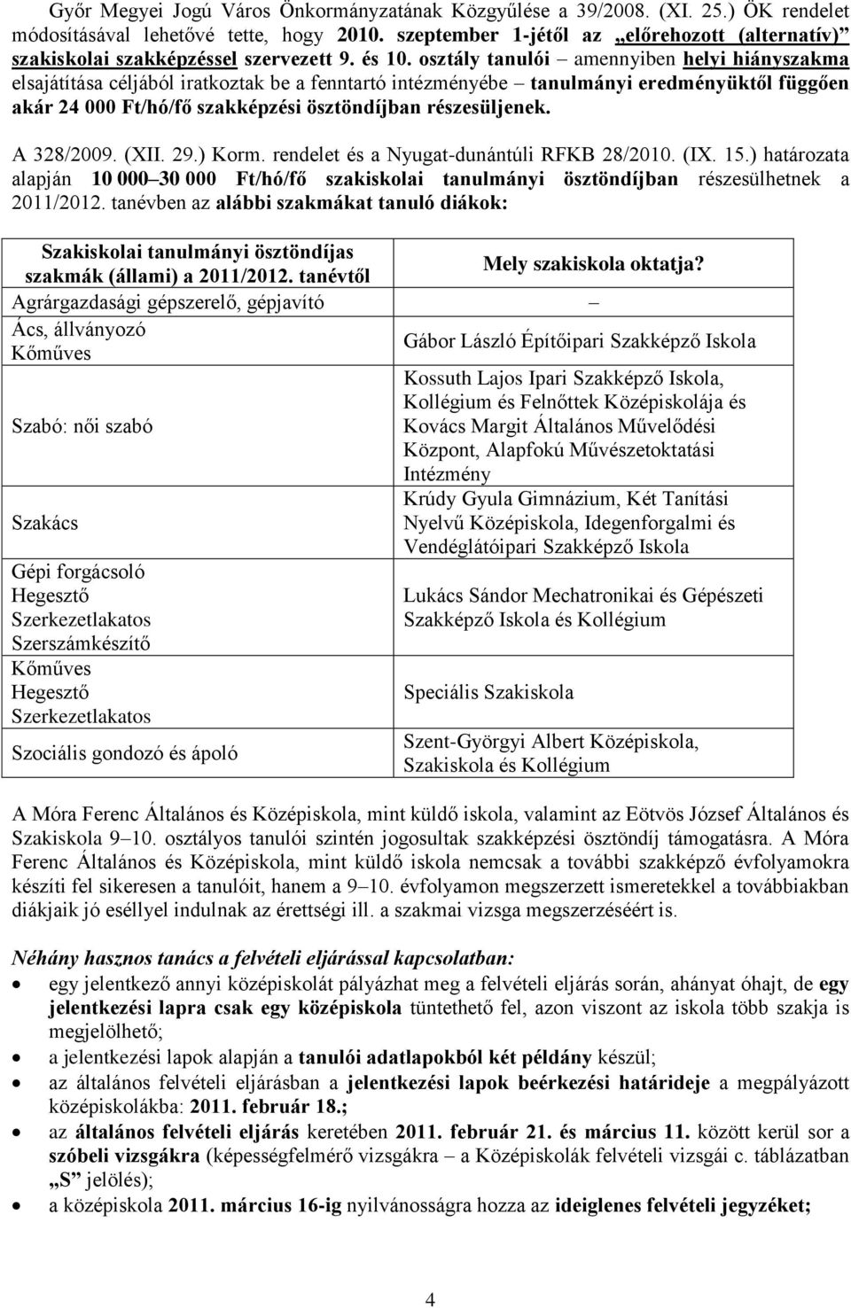 osztály tanulói amennyiben helyi hiányszakma elsajátítása céljából iratkoztak be a fenntartó intézményébe tanulmányi eredményüktől függően akár 24 000 Ft/hó/fő szakképzési ösztöndíjban részesüljenek.