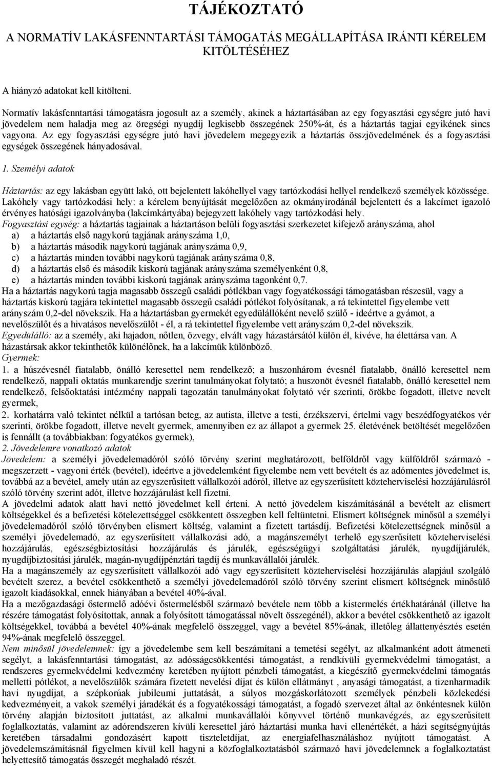 és a háztartás tagjai egyikének sincs vagyona. Az egy fogyasztási egységre jutó havi jövedelem megegyezik a háztartás összjövedelmének és a fogyasztási egységek összegének hányadosával. 1.