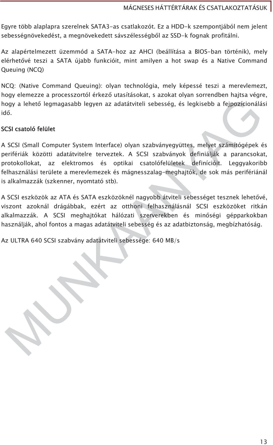 Command Queuing): olyan technológia, mely képessé teszi a merevlemezt, hogy elemezze a processzortól érkez utasításokat, s azokat olyan sorrendben hajtsa végre, hogy a lehet legmagasabb legyen az