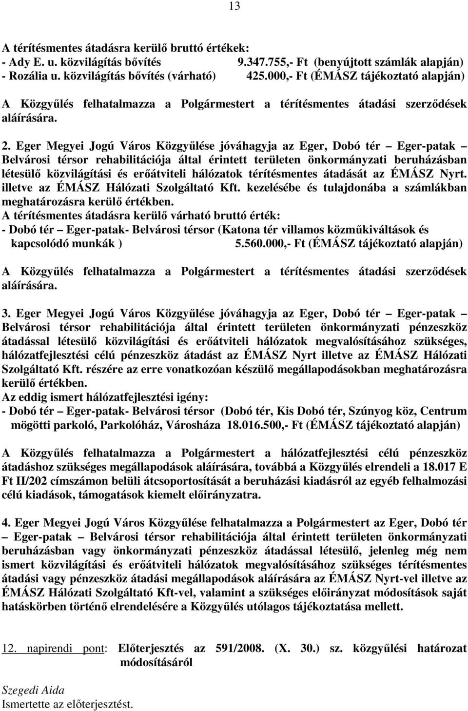 Eger Megyei Jogú Város Közgyűlése jóváhagyja az Eger, Dobó tér Eger-patak Belvárosi térsor rehabilitációja által érintett területen önkormányzati beruházásban létesülő közvilágítási és erőátviteli