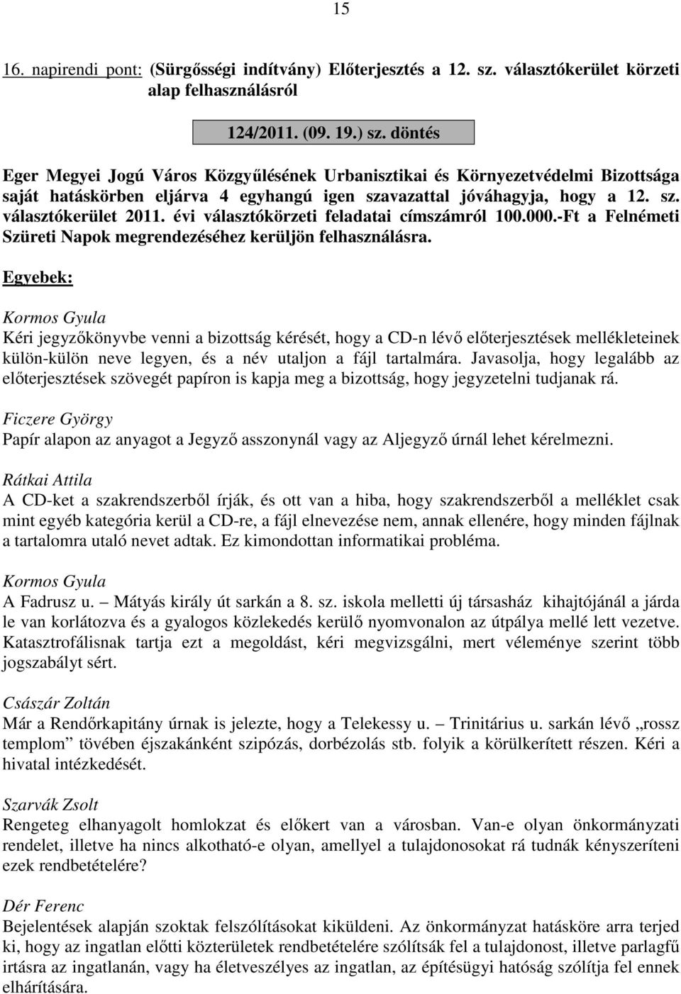 évi választókörzeti feladatai címszámról 100.000.-Ft a Felnémeti Szüreti Napok megrendezéséhez kerüljön felhasználásra.